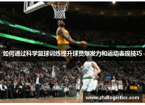 如何通过科学篮球训练提升球员爆发力和运动表现技巧